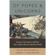Of Popes and Unicorns Science, Christianity, and How the Conflict Thesis Fooled the World