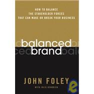 Balanced Brand How to Balance the Stakeholder Forces That Can Make Or Break Your Business