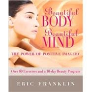 Beautiful Body, Beautiful Mind The Power of Positive Imagery: Over 80 Exercises and a 10-Day Beauty Program