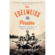 The Edelweiss Pirates Teenage Rebels in Nazi Germany