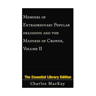 Memoirs of Extraordinary Popular Delusions and the Madness of Crowds Vol. II : The Essential Library Edition