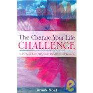 Change Your Life Challenge : A 70 Day Life Makeover Program for Women
