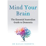 Mind Your Brain The Essential Australian Guide to Dementia