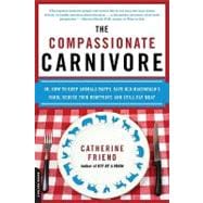 The Compassionate Carnivore Or, How to Keep Animals Happy, Save Old MacDonald’s Farm, Reduce Your Hoofprint, and Still Eat Meat