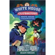 White House Undercover (White House Clubhouse #3) book cover, ISBN 9781324053095