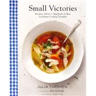 Small Victories: Recipes, Advice + Hundreds of Ideas for Home Cooking Triumphs (Best Simple Recipes, Simple Cookbook Ideas, Cooking Techniques Book)