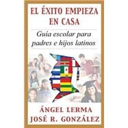 El Exito Empieza en Casa / Success Starts at Home: Guia Escolar Para Padres E Hijos Latinos / School Guide for Latino Parents and Children