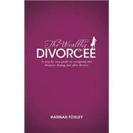 The Wealthy Divorcee: A Step-by-step Guide to Navigating the Finances During and After Divorce,9781909623095