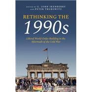 Rethinking the 1990s Liberal World Order-Building in the Aftermath of the Cold War book cover, ISBN 9780197813096
