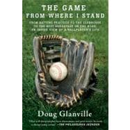 The Game from Where I Stand From Batting Practice to the Clubhouse to the Best Breakfast on the Road, an Inside View of a Ballplayer's Life