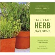 Little Herb Gardens Simple Secrets for Glorious Gardens -- Indoors and Out