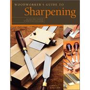 Woodworker's Guide to Sharpening : All You Need to Know to Keep Your Tools Sharp