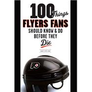 100 Things Flyers Fans Should Know & Do Before They Die