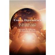 Urban Dependency The Inescapable Reality of the Energy Economy