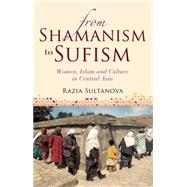 From Shamanism to Sufism Women, Islam and Culture in Central Asia