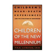 Children of the New Millennium : Children's near-Death Experiences and the Evolution of Humankind
