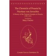 The Chronicle of Prussia by Nicolaus von Jeroschin: A History of the Teutonic Knights in Prussia, 1190û1331