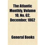 The Atlantic Monthly, Volume 10, No. 62, December, 1862