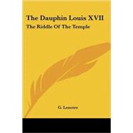 The Dauphin Louis XVII: The Riddle of the Temple