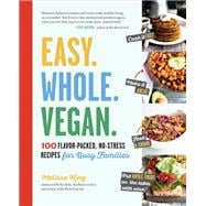 Easy. Whole. Vegan. 100 Flavor-Packed, No-Stress Recipes for Busy Families