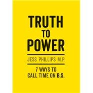 Truth to Power How to Call Time on Bullsh*t, Speak Up & Make a Difference