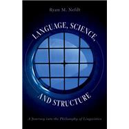 Language, Science, and Structure A Journey into the Philosophy of Linguistics