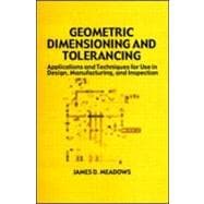 Geometric Dimensioning and Tolerancing: Applications and Techniques for Use in Design: Manufacturing, and Inspection