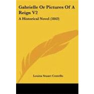 Gabrielle or Pictures of a Reign V2 : A Historical Novel (1843)