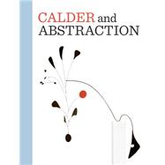 Calder and Abstraction From Avant-Garde to Iconic