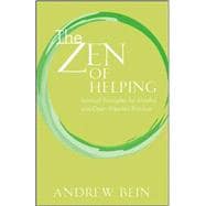 The Zen of Helping Spiritual Principles for Mindful and Open-Hearted Practice
