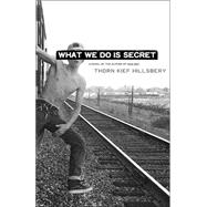 What We Do Is Secret A Novel