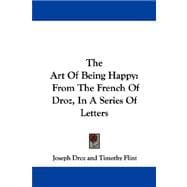 The Art Of Being Happy: From the French of Droz, in a Series of Letters