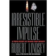 Irresistible Impulse A True Story of Blood and Money