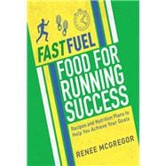 Fast Fuel: Food for Running Success Delicious Recipes and Nutrition Plans to Achieve Your Goals