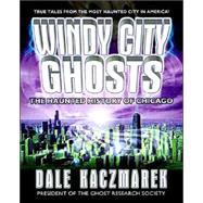 Windy City Ghosts : The Haunted History of Chicago