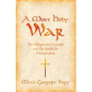 A Most Holy War The Albigensian Crusade and the Battle for Christendom
