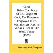 Cork : Being the Story of the Origin of Cork, the Processes Employed in Its Manufacture and Its Various Uses in the World Today (1909)
