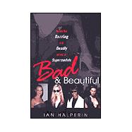 Bad And Beautiful: Inside the Dazzling And Deadly World of Supermodels Inside the Dazzling and Deadly World of Supermodels