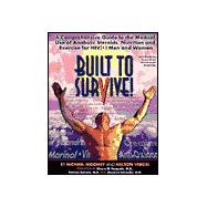 Built to Survive : A Comprehensive Guide to the Use of Anabolic Steroids, Nutrition, and Exercise for HIV Therapy
