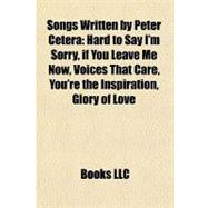 Songs Written by Peter Ceter : Hard to Say I'm Sorry, if You Leave Me Now, Voices That Care, You're the Inspiration, Glory of Love