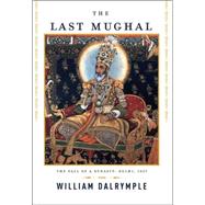 Last Mughal : The Fall of a Dynasty: Delhi 1857