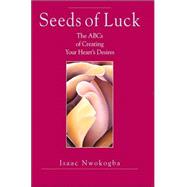 Seeds of Luck : The ABCs of Creating Your Heart's Desires
