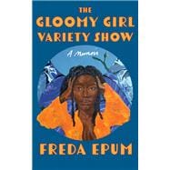 The Gloomy Girl Variety Show: A Memoir