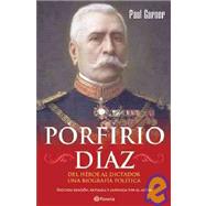 Porfirio Diaz: Del heroe al dictador. Una biografia politica / From Hero to Dictator. A Political Biography