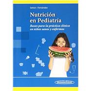 Nutrición en pediatría / Pediatric Nutrition: Bases Para La Práctica Clinica En Niños Sanos Y Enfermos / Bases for Clinical Practice in Healthy and Sick Children