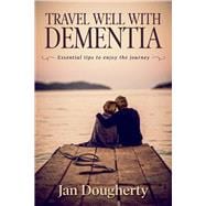 Travel Well with Dementia Essential Tips to Enjoy the Journey