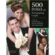 500 Poses for Photographing Couples A Visual Sourcebook for Digital Portrait Photographers
