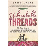 Unbreakable Threads The True Story of an Australian Mother, a Refugee Boy and What It Really Means to Be a Family