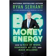 Big Money Energy How to Rule at Work, Dominate at Life, and Make Millions
