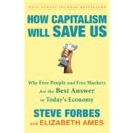 How Capitalism Will Save Us Why Free People and Free Markets Are the Best Answer in Today's Economy